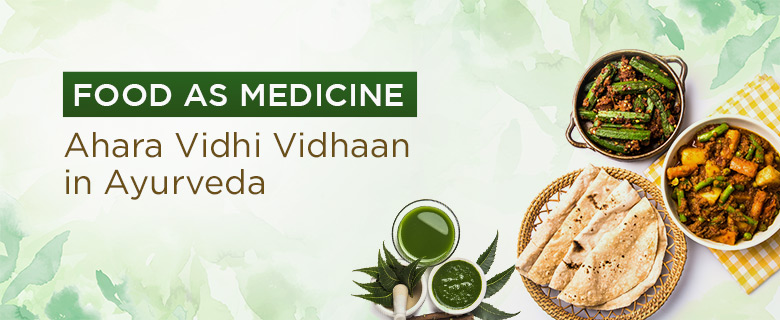 Food as Medicine - Ahara Vidhi Vidhaan in Ayurveda