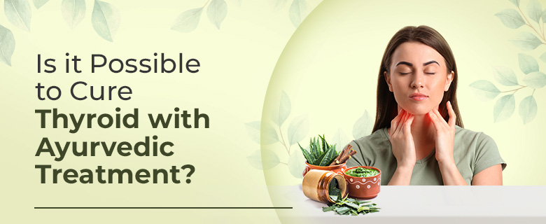 Is_it_Possible_to_Cure_Thyroid_with_Ayurvedic_Treatment_Banner-Image.jpg